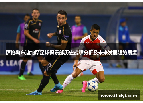 萨格勒布迪纳摩足球俱乐部历史战绩分析及未来发展趋势展望 萨格勒布迪纳摩足球俱乐部历史战绩分析及未来发展趋势展望